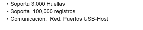 Soporta 3,000 Huellas Soporta 100,000 registros Comunicación: Red, Puertos USB-Host 
